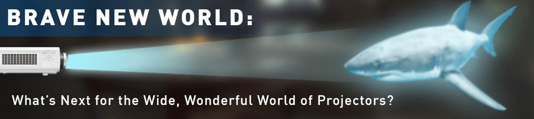 Brave New World: What’s Next for the Wide, Wonderful World of Projectors?